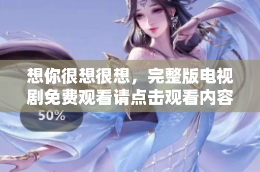 想你很想很想，完整版电视剧免费观看请点击观看内容