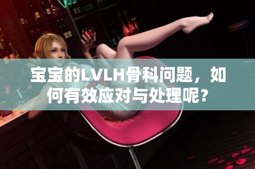 宝宝的LVLH骨科问题，如何有效应对与处理呢？