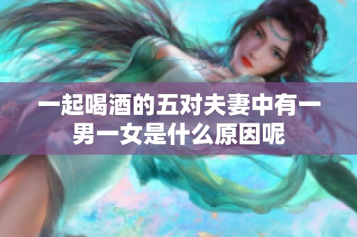 一起喝酒的五对夫妻中有一男一女是什么原因呢