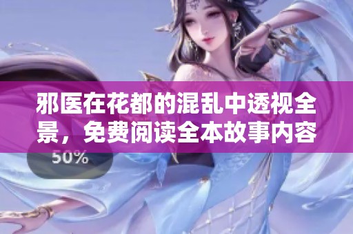邪医在花都的混乱中透视全景，免费阅读全本故事内容来了解更多