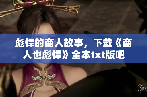 彪悍的商人故事，下载《商人也彪悍》全本txt版吧