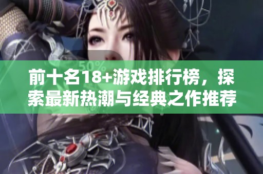 前十名18+游戏排行榜，探索最新热潮与经典之作推荐