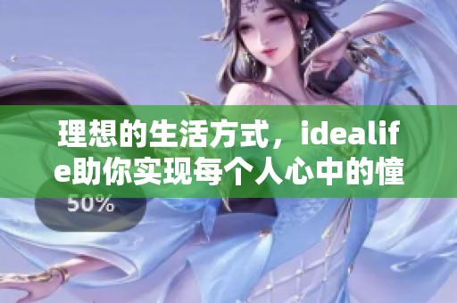 理想的生活方式，idealife助你实现每个人心中的憧憬与梦想