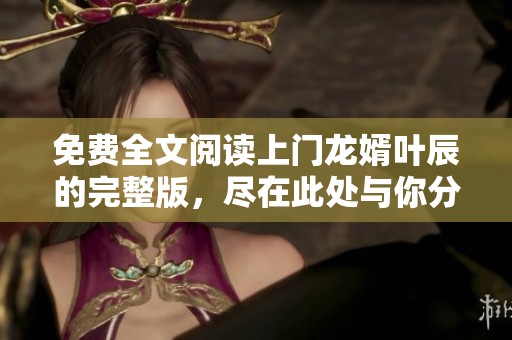 免费全文阅读上门龙婿叶辰的完整版，尽在此处与你分享