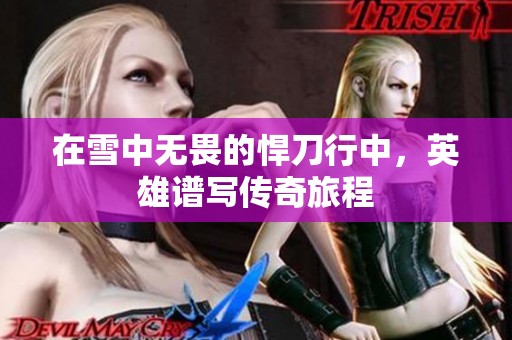 在雪中无畏的悍刀行中，英雄谱写传奇旅程