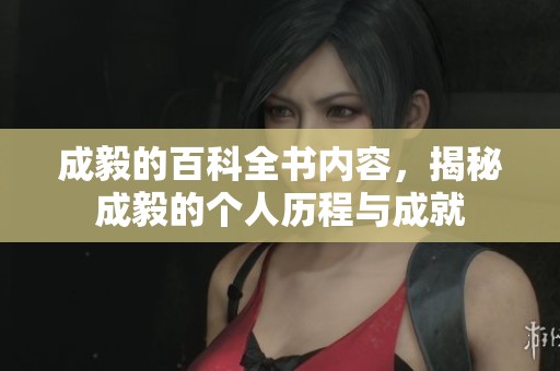成毅的百科全书内容，揭秘成毅的个人历程与成就