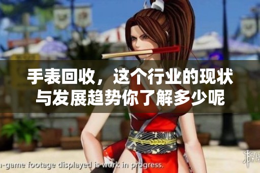 手表回收，这个行业的现状与发展趋势你了解多少呢