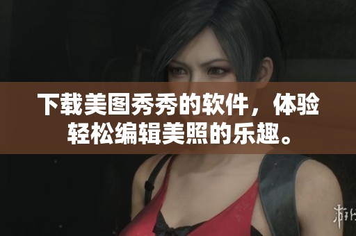 下载美图秀秀的软件，体验轻松编辑美照的乐趣。