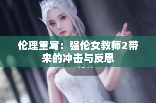 伦理重写：强伦女教师2带来的冲击与反思