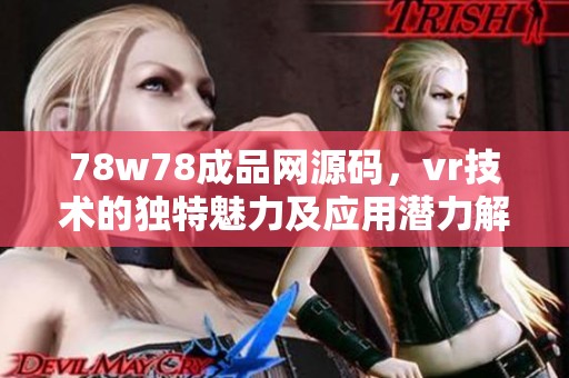 78w78成品网源码，vr技术的独特魅力及应用潜力解析