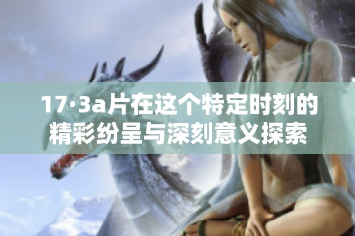 17·3**在这个特定时刻的精彩纷呈与深刻意义探索