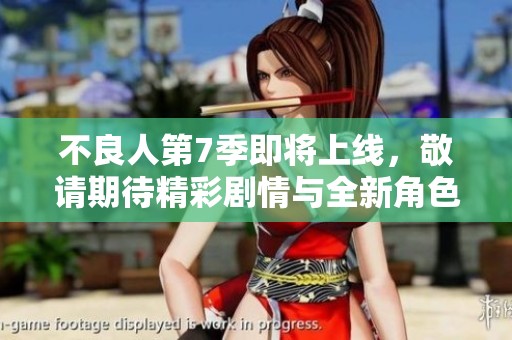 不良人第7季即将上线，敬请期待精彩剧情与全新角色的发展