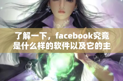 了解一下，facebook究竟是什么样的软件以及它的主要功能与特点