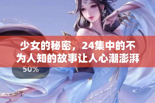 少女的秘密，24集中的不为人知的故事让人心潮澎湃