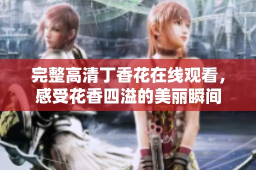 完整高清**花在线观看，感受花香四溢的美丽瞬间