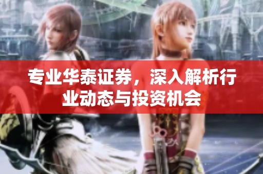 专业华泰证券，深入解析行业动态与投资机会