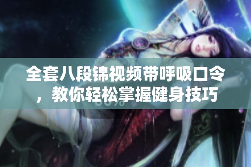 全套八段锦视频带呼吸口令，教你轻松掌握健身技巧