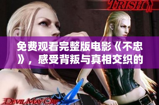 免费观看完整版电影《不忠》，感受背叛与真相交织的精彩剧情