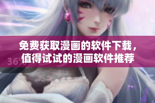 免费获取漫画的软件下载，值得试试的漫画软件推荐