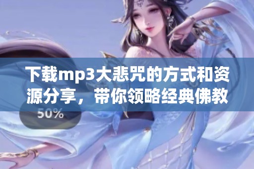 下载mp3大悲咒的方式和资源分享，带你领略经典佛教音乐的魅力