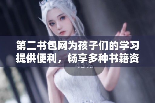 第二书包网为孩子们的学习提供便利，畅享多种书籍资源的行程