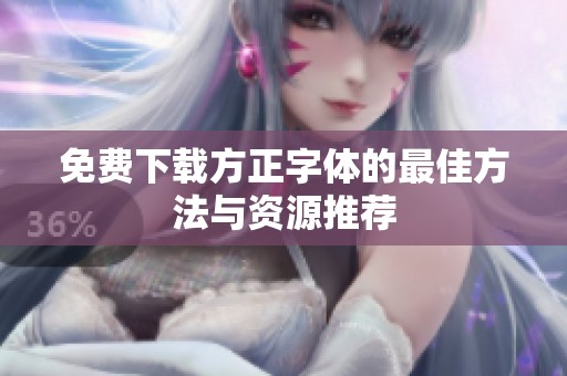 免费下载方正字体的最佳方法与资源推荐