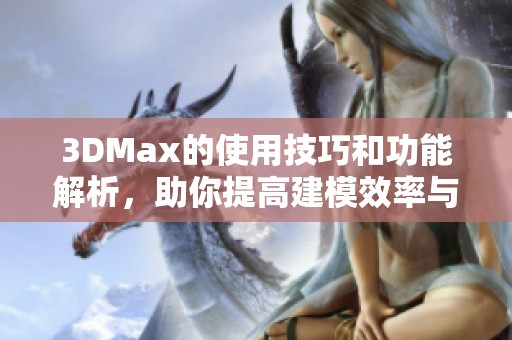 3DMax的使用技巧和功能解析，助你提高建模效率与设计水平