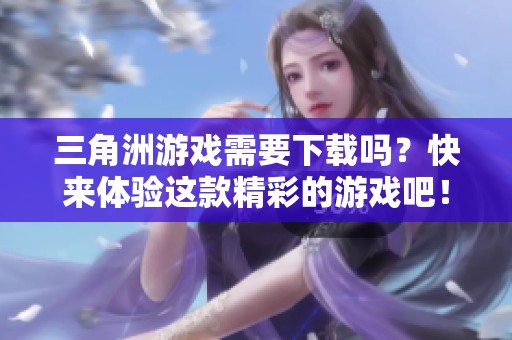 三角洲游戏需要下载吗？快来体验这款精彩的游戏吧！