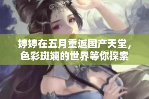 **在**重返国产天堂，色彩斑斓的世界等你探索