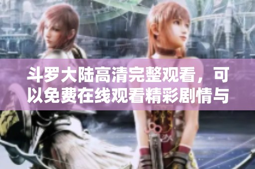 斗罗大陆高清完整观看，可以免费在线观看精彩剧情与人物发展