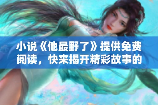 小说《他最野了》提供免费阅读，快来揭开精彩故事的神秘面纱吧