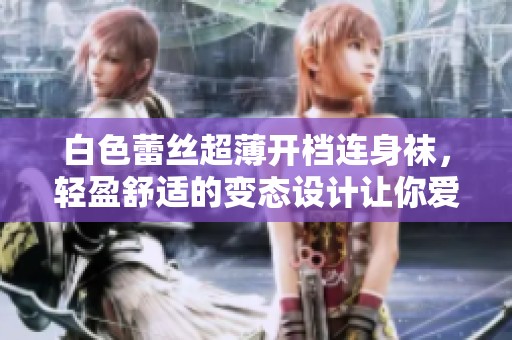 白色蕾丝超薄开档连身袜，轻盈舒适的变态设计让你爱不释手