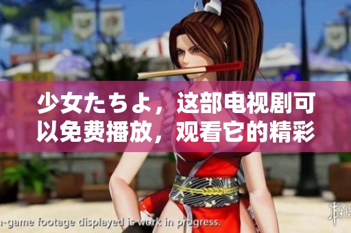 少女たちよ，这部电视剧可以免费播放，观看它的精彩内容吧！