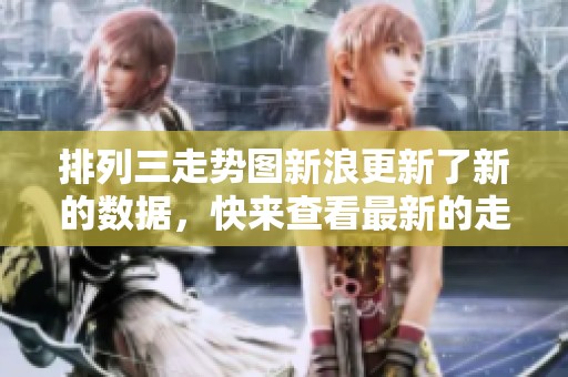 排列三走势图新浪更新了新的数据，快来查看最新的走势图信息！
