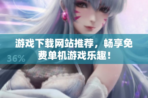游戏下载网站推荐，畅享免费单机游戏乐趣！