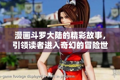 漫画斗罗大陆的精彩故事，引领读者进入奇幻的冒险世界