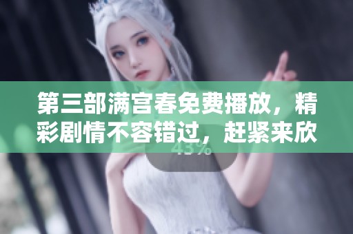 第三部满宫春免费播放，精彩剧情不容错过，赶紧来欣赏吧！