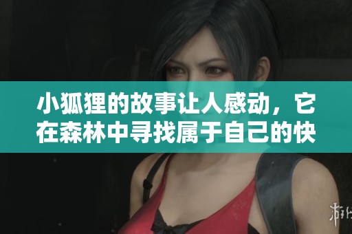 小狐狸的故事让人感动，它在森林中寻找属于自己的快乐。