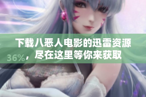 下载八恶人电影的迅雷资源，尽在这里等你来获取