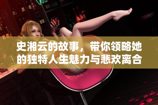 史湘云的故事，带你领略她的独特人生魅力与悲欢离合