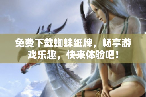 免费下载蜘蛛纸牌，畅享游戏乐趣，快来体验吧！