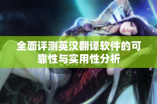 全面评测英汉翻译软件的可靠性与实用性分析