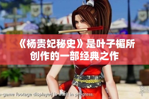 《杨贵妃秘史》是叶子楣所创作的一部经典之作