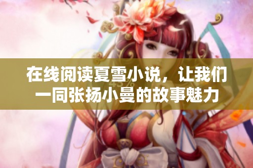 在线阅读夏雪小说，让我们一同张扬小曼的故事魅力