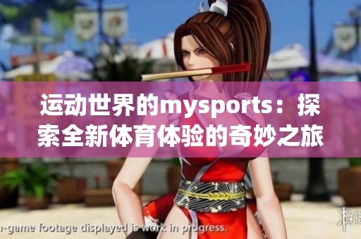 运动世界的mysports：探索全新**体验的奇妙之旅