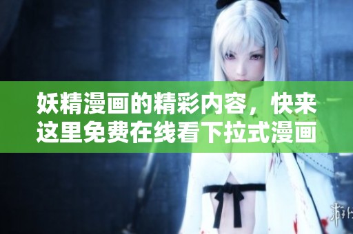 妖精漫画的精彩内容，快来这里免费在线看下拉式漫画吧