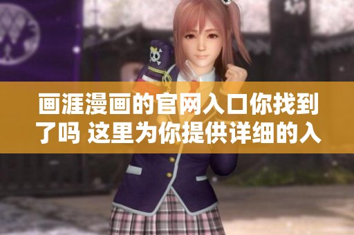 画涯漫画的官网入口你找到了吗 这里为你提供详细的入口指南
