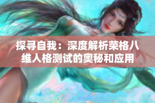探寻自我：深度解析荣格八维人格测试的奥秘和应用