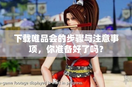 下载唯品会的步骤与注意事项，你准备好了吗？