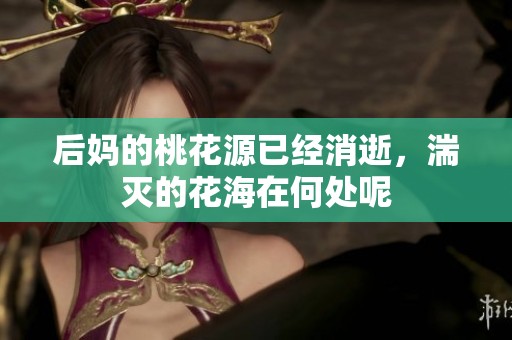 后妈的桃花源已经消逝，湍灭的花海在何处呢